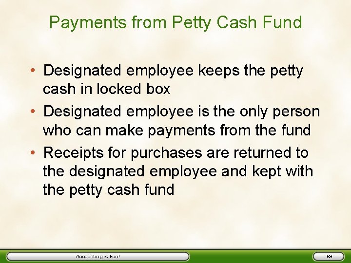 Payments from Petty Cash Fund • Designated employee keeps the petty cash in locked