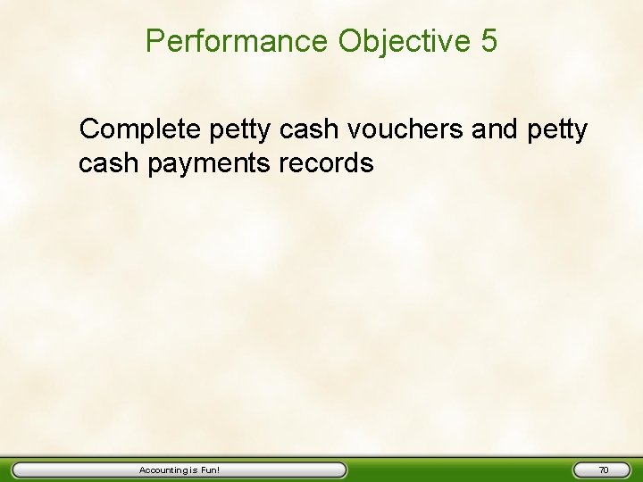 Performance Objective 5 Complete petty cash vouchers and petty cash payments records Accounting is