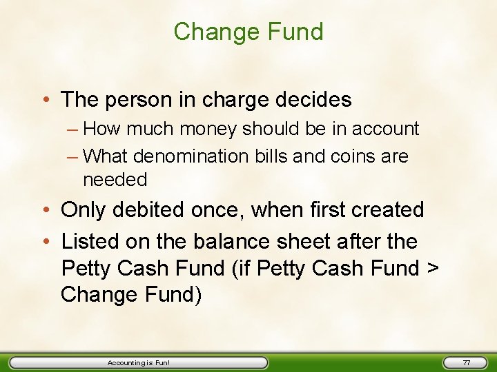 Change Fund • The person in charge decides – How much money should be