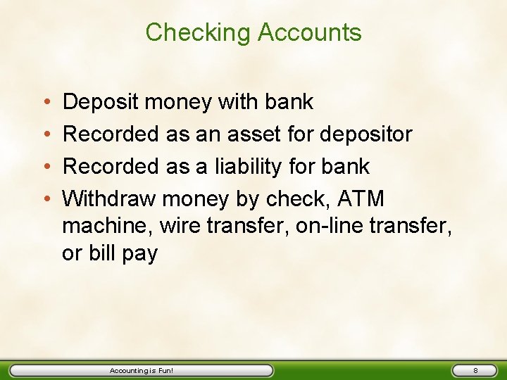 Checking Accounts • • Deposit money with bank Recorded as an asset for depositor