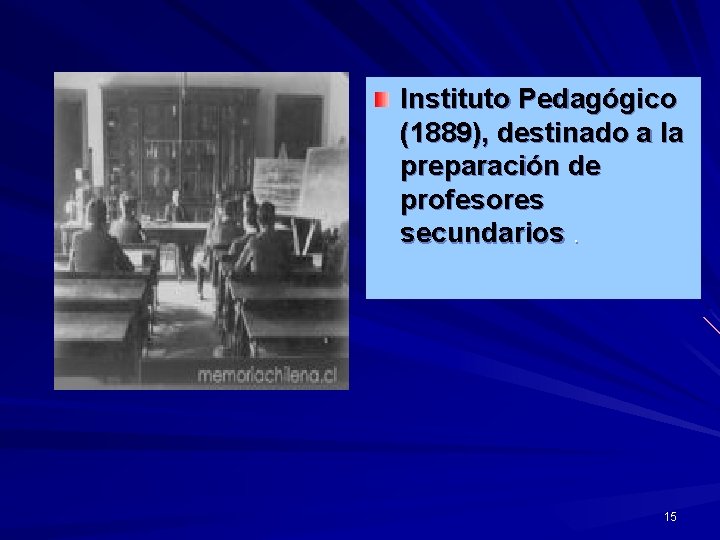 Instituto Pedagógico (1889), destinado a la preparación de profesores secundarios. 15 