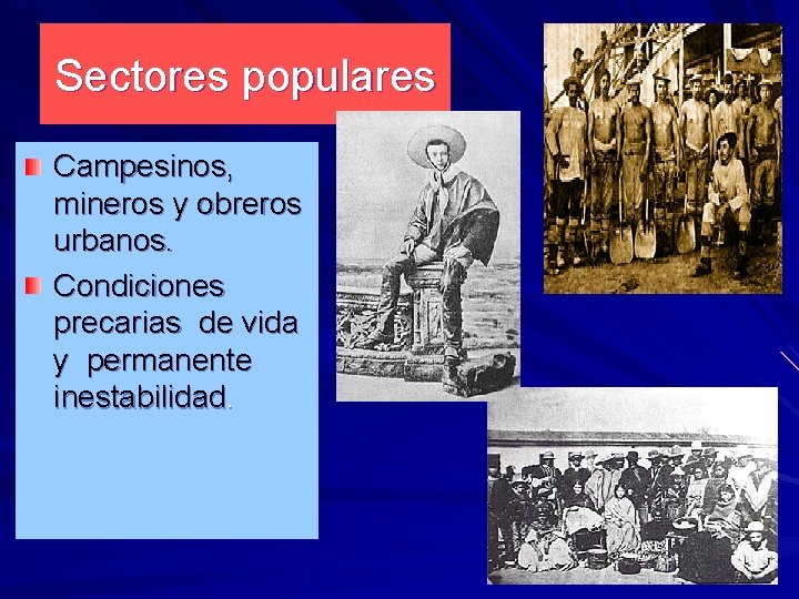 Sectores populares Campesinos, mineros y obreros urbanos. Condiciones precarias de vida y permanente inestabilidad.