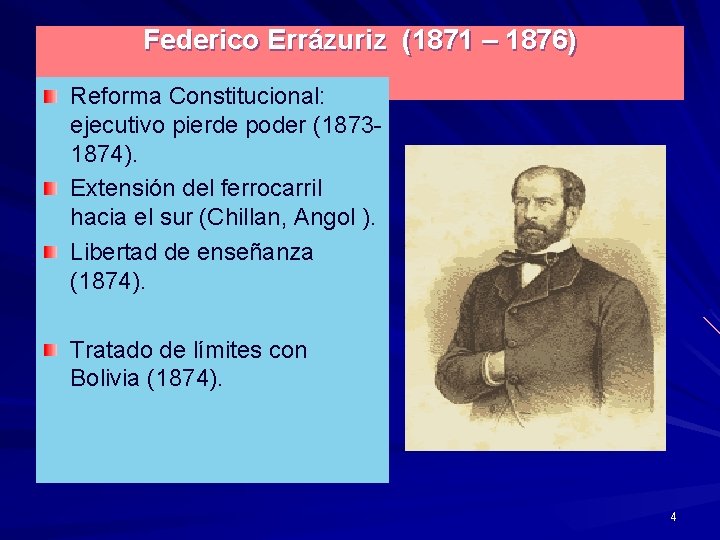 Federico Errázuriz (1871 – 1876) Reforma Constitucional: ejecutivo pierde poder (18731874). Extensión del ferrocarril