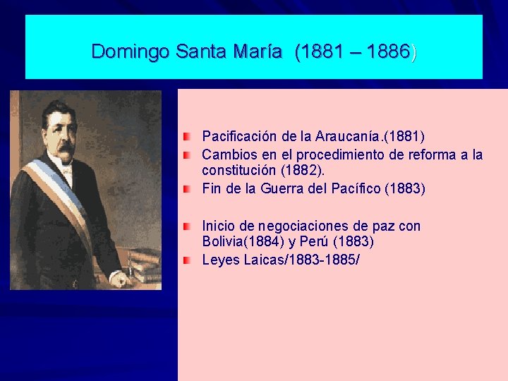 Domingo Santa María (1881 – 1886) Pacificación de la Araucanía. (1881) Cambios en el