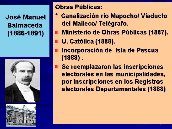 José Manuel Balmaceda (1886 -1891) Obras Públicas: * Canalización río Mapocho/ Viaducto del Malleco/