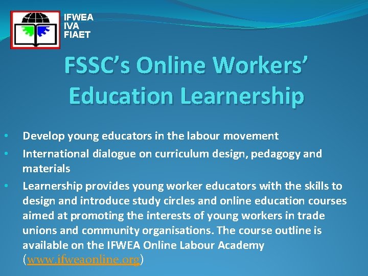 IFWEA IVA FIAET FSSC’s Online Workers’ Education Learnership • • • Develop young educators