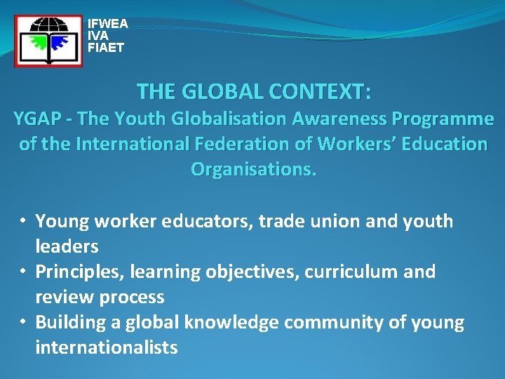 IFWEA IVA FIAET THE GLOBAL CONTEXT: YGAP - The Youth Globalisation Awareness Programme of