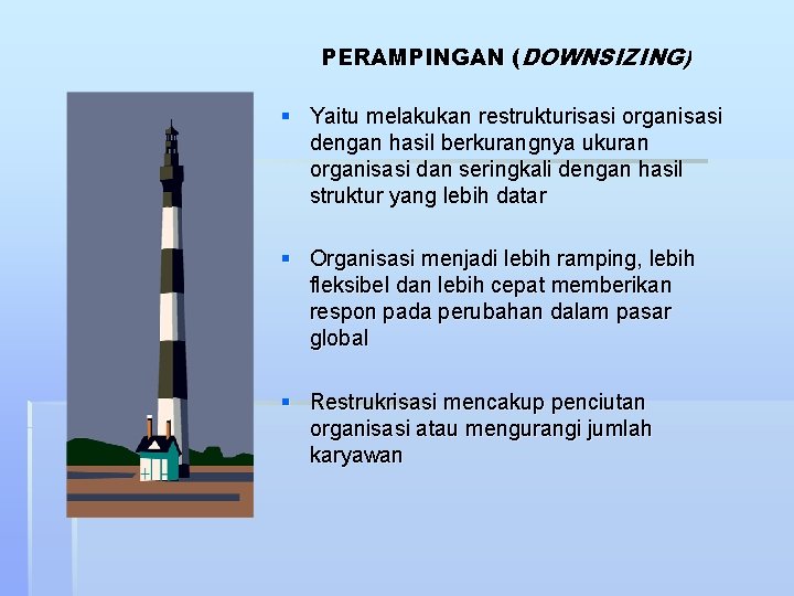 PERAMPINGAN (DOWNSIZING) § Yaitu melakukan restrukturisasi organisasi dengan hasil berkurangnya ukuran organisasi dan seringkali