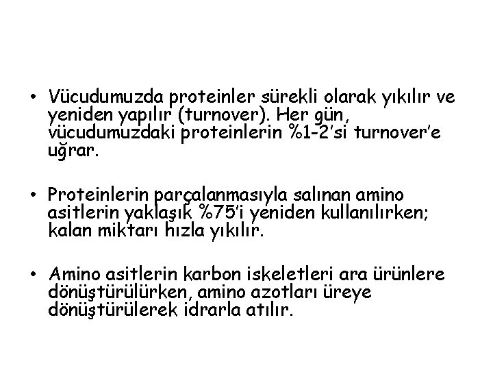  • Vücudumuzda proteinler sürekli olarak yıkılır ve yeniden yapılır (turnover). Her gün, vücudumuzdaki