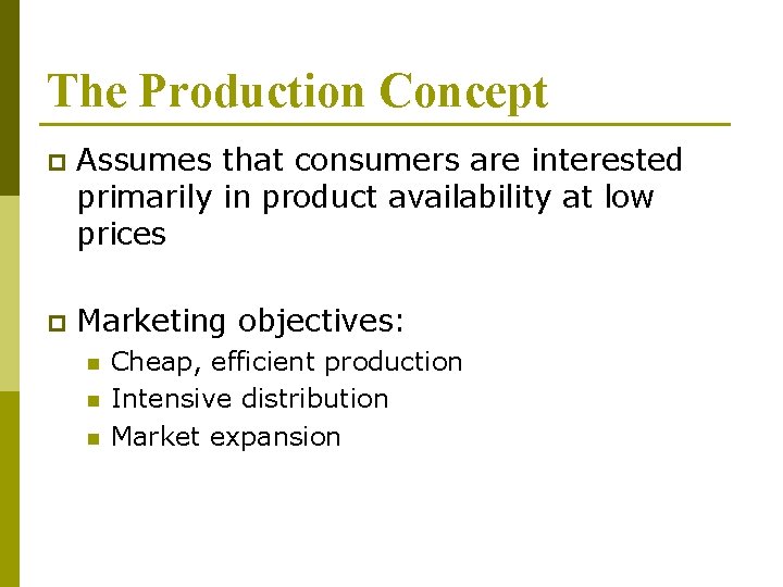 The Production Concept p Assumes that consumers are interested primarily in product availability at