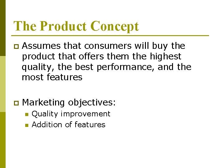 The Product Concept p Assumes that consumers will buy the product that offers them