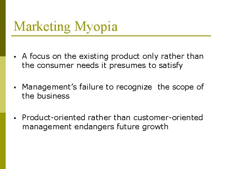 Marketing Myopia § A focus on the existing product only rather than the consumer