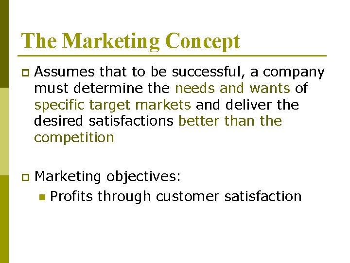 The Marketing Concept p Assumes that to be successful, a company must determine the