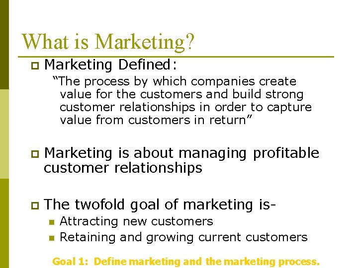 What is Marketing? p Marketing Defined: “The process by which companies create value for