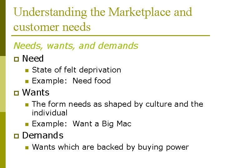 Understanding the Marketplace and customer needs Needs, wants, and demands p Need n n