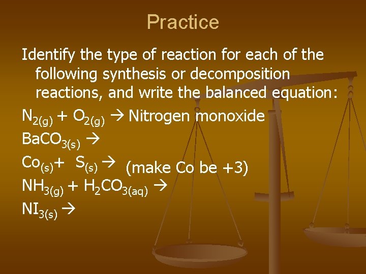 Practice Identify the type of reaction for each of the following synthesis or decomposition