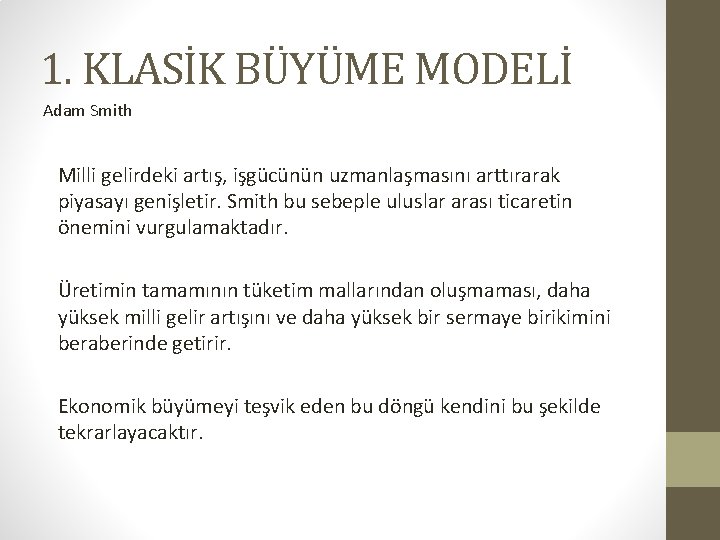 1. KLASİK BÜYÜME MODELİ Adam Smith Milli gelirdeki artış, işgücünün uzmanlaşmasını arttırarak piyasayı genişletir.