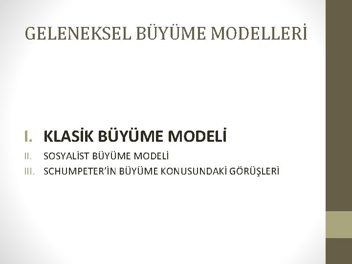 GELENEKSEL BÜYÜME MODELLERİ I. KLASİK BÜYÜME MODELİ II. SOSYALİST BÜYÜME MODELİ III. SCHUMPETER’İN BÜYÜME