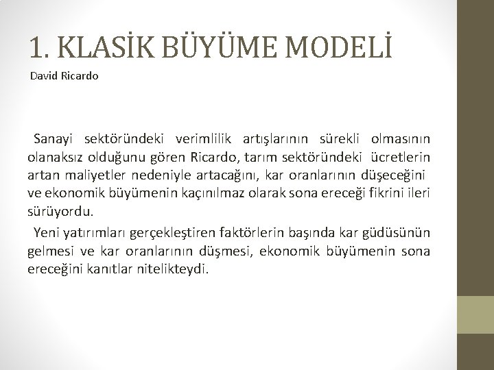 1. KLASİK BÜYÜME MODELİ David Ricardo Sanayi sektöründeki verimlilik artışlarının sürekli olmasının olanaksız olduğunu
