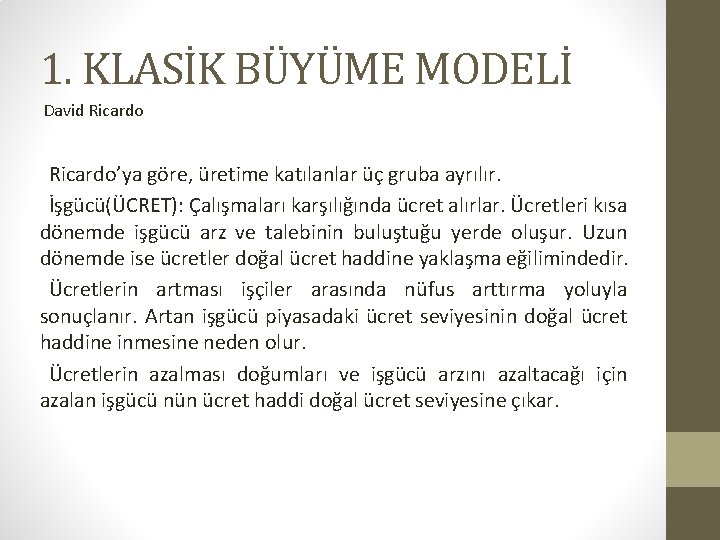 1. KLASİK BÜYÜME MODELİ David Ricardo’ya göre, üretime katılanlar üç gruba ayrılır. İşgücü(ÜCRET): Çalışmaları