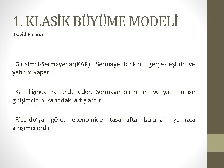 1. KLASİK BÜYÜME MODELİ David Ricardo Girişimci-Sermayedar(KAR): Sermaye birikimi gerçekleştirir ve yatırım yapar. Karşılığında
