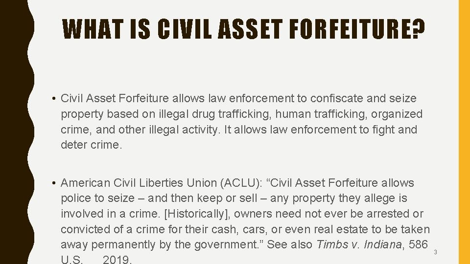 WHAT IS CIVIL ASSET FORFEITURE? • Civil Asset Forfeiture allows law enforcement to confiscate