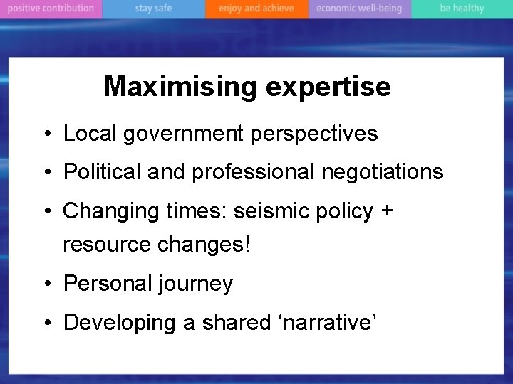 Maximising expertise • Local government perspectives • Political and professional negotiations • Changing times: