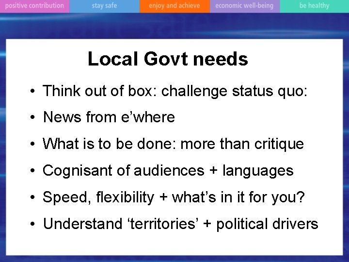 Local Govt needs • Think out of box: challenge status quo: • News from