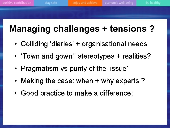 Managing challenges + tensions ? • Colliding ‘diaries’ + organisational needs • ‘Town and