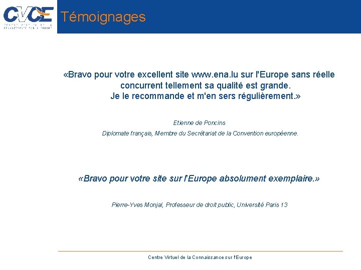 Témoignages «Bravo pour votre excellent site www. ena. lu sur l'Europe sans réelle concurrent