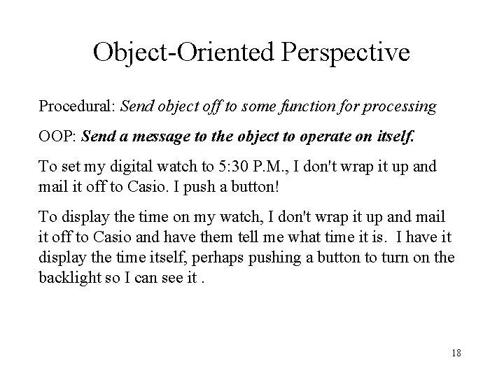 Object-Oriented Perspective Procedural: Send object off to some function for processing OOP: Send a