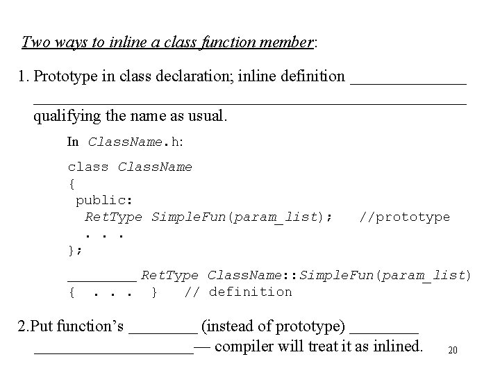 Two ways to inline a class function member: 1. Prototype in class declaration; inline