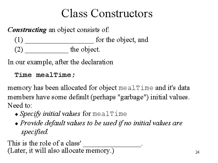Class Constructors Constructing an object consists of: (1) __________ for the object, and (2)