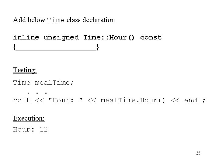 Add below Time class declaration inline unsigned Time: : Hour() const {___________} Testing: Time