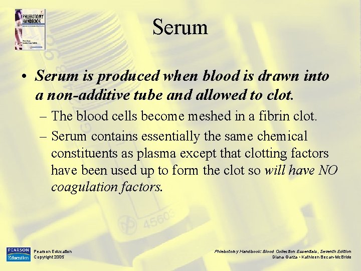 Serum • Serum is produced when blood is drawn into a non-additive tube and