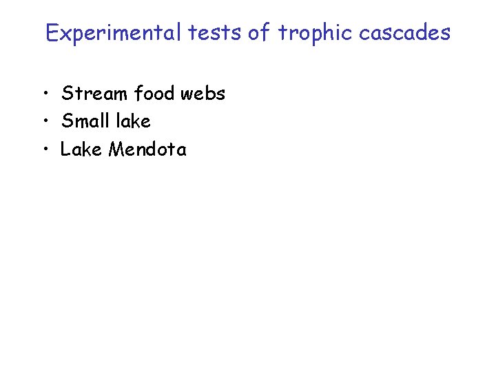 Experimental tests of trophic cascades • Stream food webs • Small lake • Lake