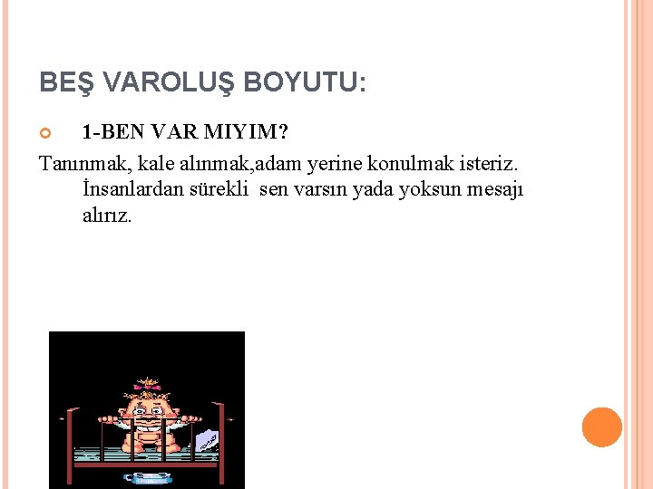 BEŞ VAROLUŞ BOYUTU: 1 -BEN VAR MIYIM? Tanınmak, kale alınmak, adam yerine konulmak isteriz.
