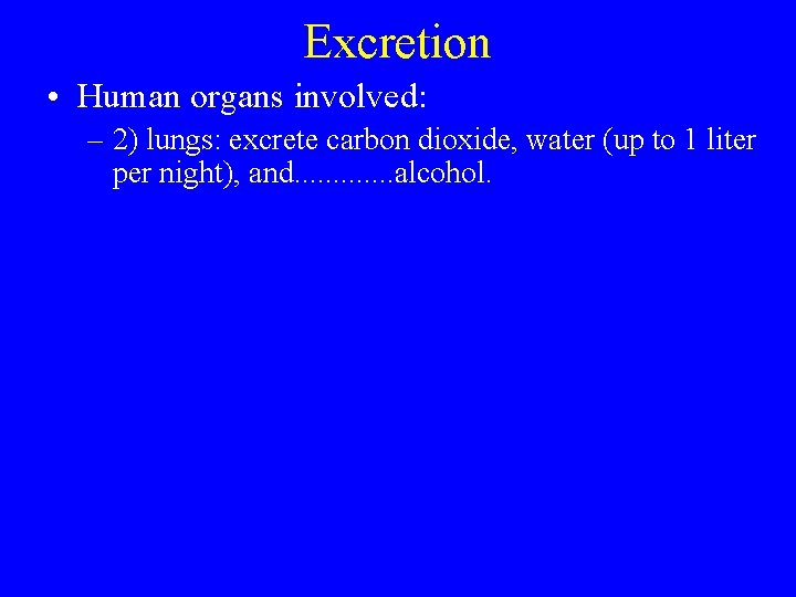 Excretion • Human organs involved: – 2) lungs: excrete carbon dioxide, water (up to