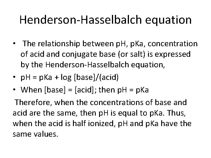 Henderson-Hasselbalch equation • The relationship between p. H, p. Ka, concentration of acid and