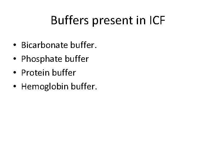 Buffers present in ICF • • Bicarbonate buffer. Phosphate buffer Protein buffer Hemoglobin buffer.