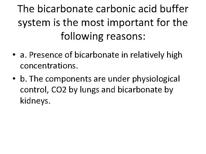 The bicarbonate carbonic acid buffer system is the most important for the following reasons: