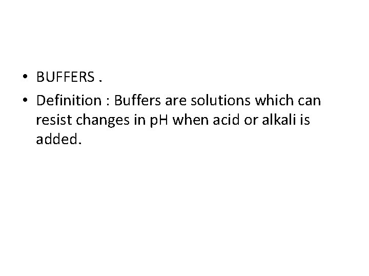  • BUFFERS. • Definition : Buffers are solutions which can resist changes in