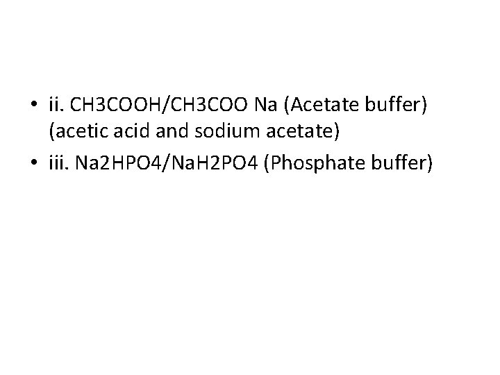  • ii. CH 3 COOH/CH 3 COO Na (Acetate buffer) (acetic acid and