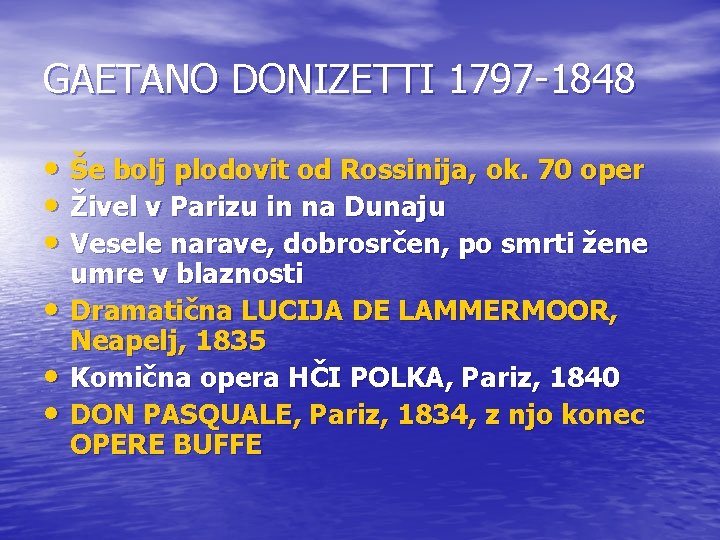 GAETANO DONIZETTI 1797 -1848 • Še bolj plodovit od Rossinija, ok. 70 oper •