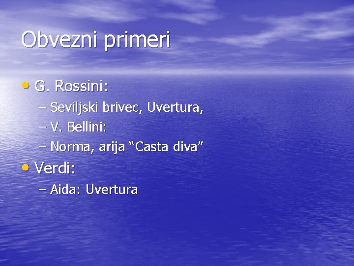 Obvezni primeri • G. Rossini: – Seviljski brivec, Uvertura, – V. Bellini: – Norma,