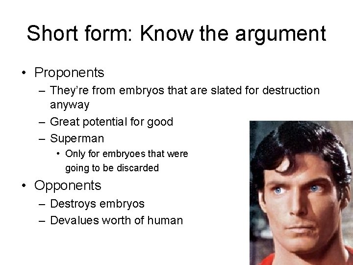 Short form: Know the argument • Proponents – They’re from embryos that are slated