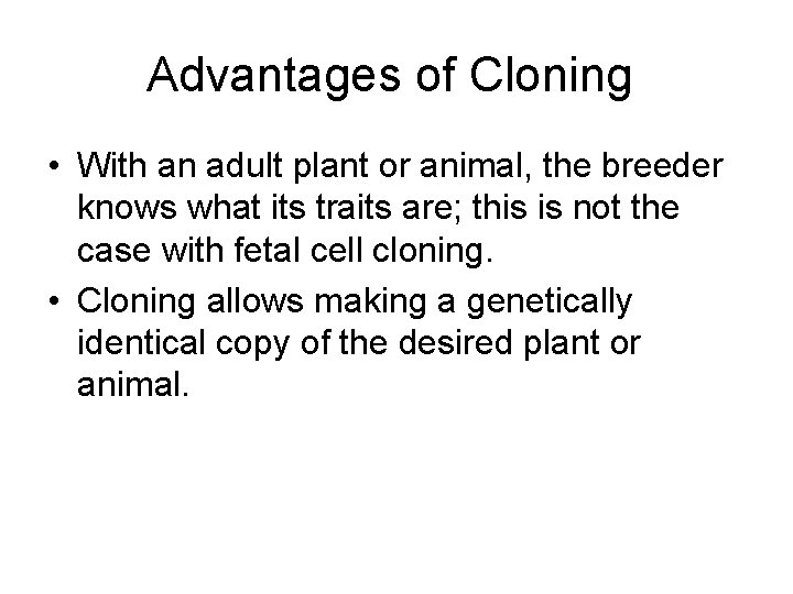 Advantages of Cloning • With an adult plant or animal, the breeder knows what