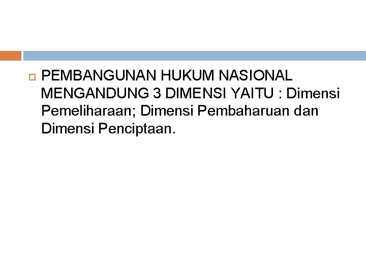  PEMBANGUNAN HUKUM NASIONAL MENGANDUNG 3 DIMENSI YAITU : Dimensi Pemeliharaan; Dimensi Pembaharuan dan