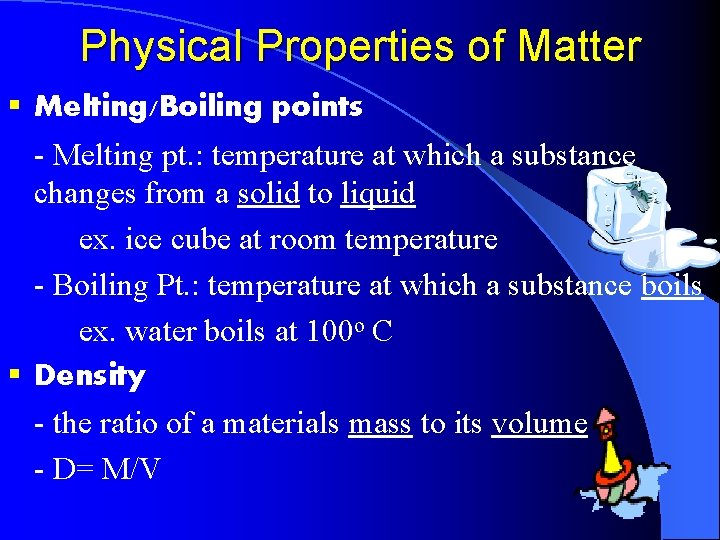 Physical Properties of Matter § Melting/Boiling points - Melting pt. : temperature at which