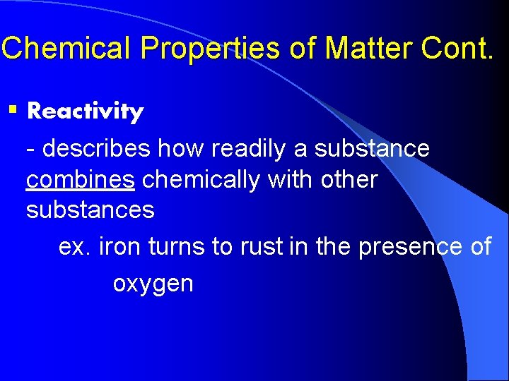 Chemical Properties of Matter Cont. § Reactivity - describes how readily a substance combines